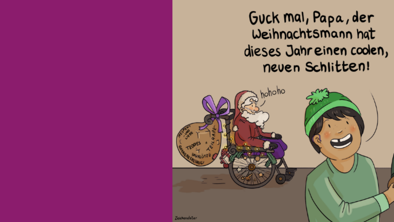 Kind, Sprechblase zum Kind "Guck mal der Weihnachtsmann hat dieses Jahr einen coolen neuen Schlitten!" Weihnachtsmann, der Beine amputiert hat, Sauerstoffgerät nutzt und im Rollstuhl sitzt. Hinten am Rollstuhl ist Sack befestigt. In dem Sack steht geschrieben: Teilhabe, Respekt und Liebe, Barrierefreiheit, Bauklötze, Teddies
