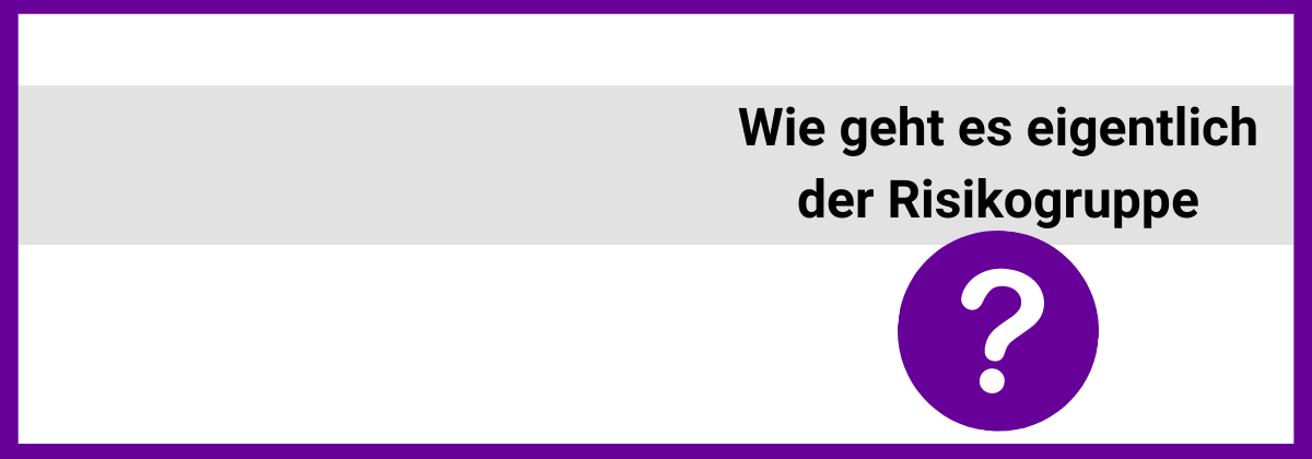 Wie geht es eigentlich der Risikogruppe?